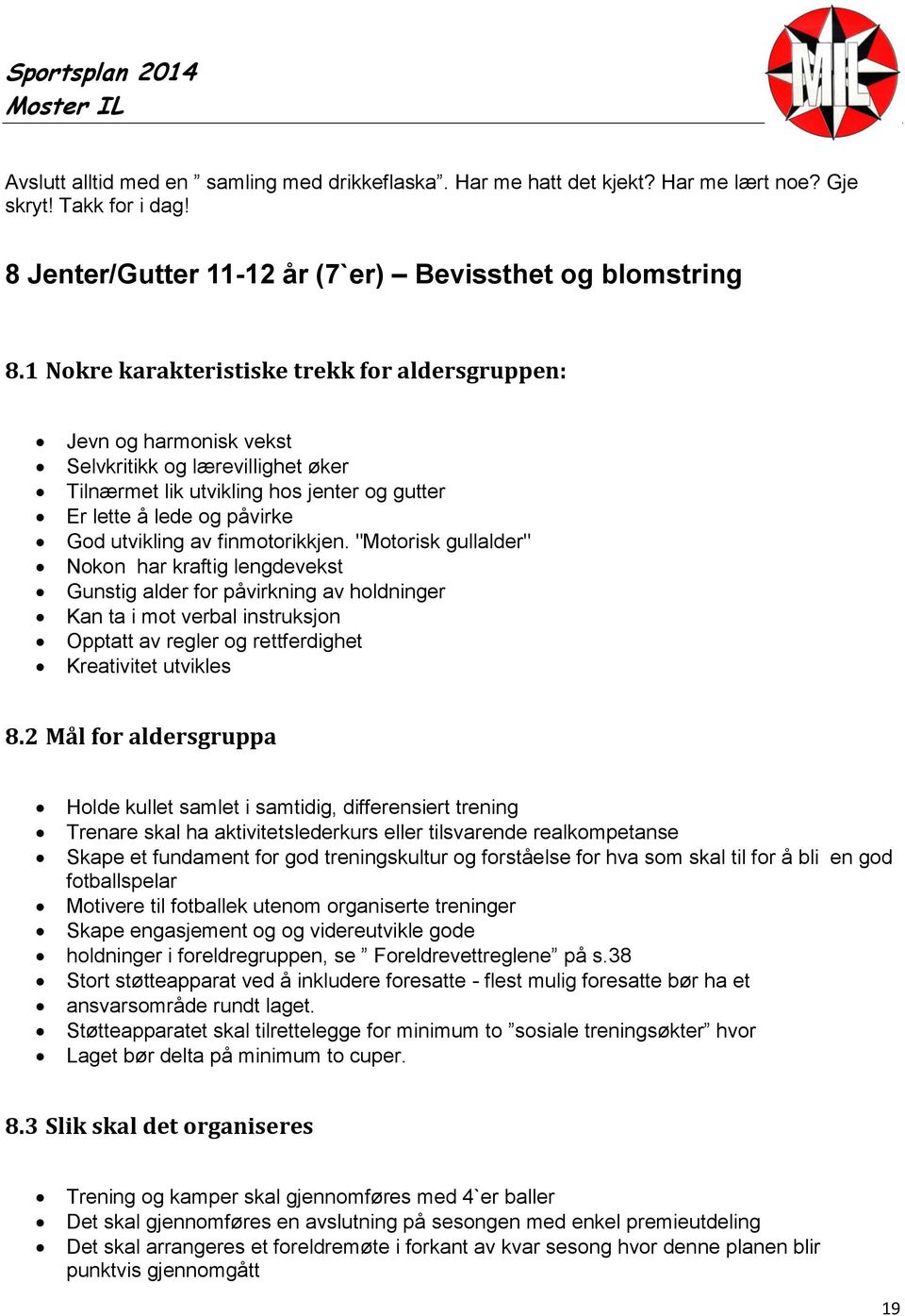 finmotorikkjen. "Motorisk gullalder" Nokon har kraftig lengdevekst Gunstig alder for påvirkning av holdninger Kan ta i mot verbal instruksjon Opptatt av regler og rettferdighet Kreativitet utvikles 8.