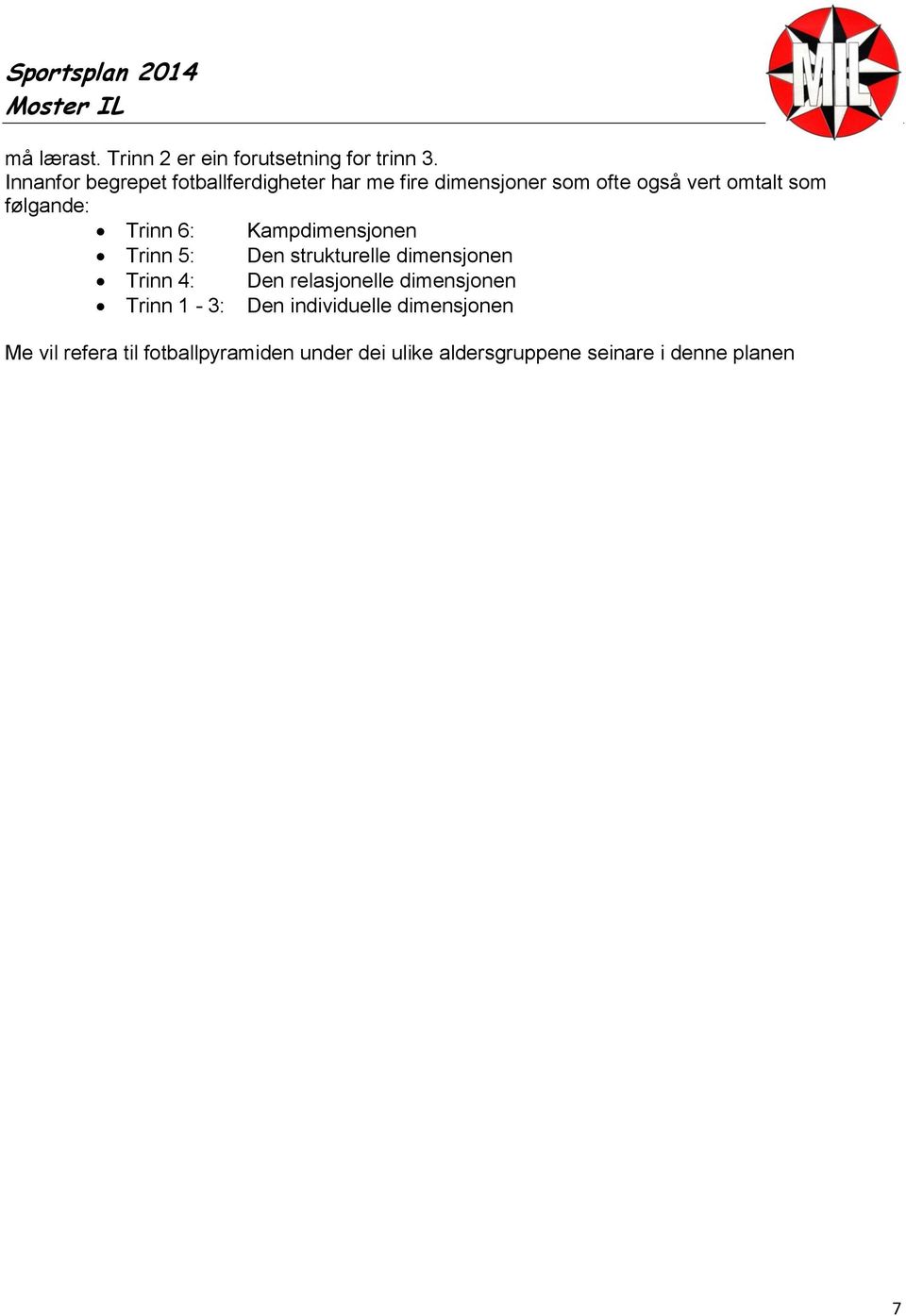 følgande: Trinn 6: Kampdimensjonen Trinn 5: Den strukturelle dimensjonen Trinn 4: Den