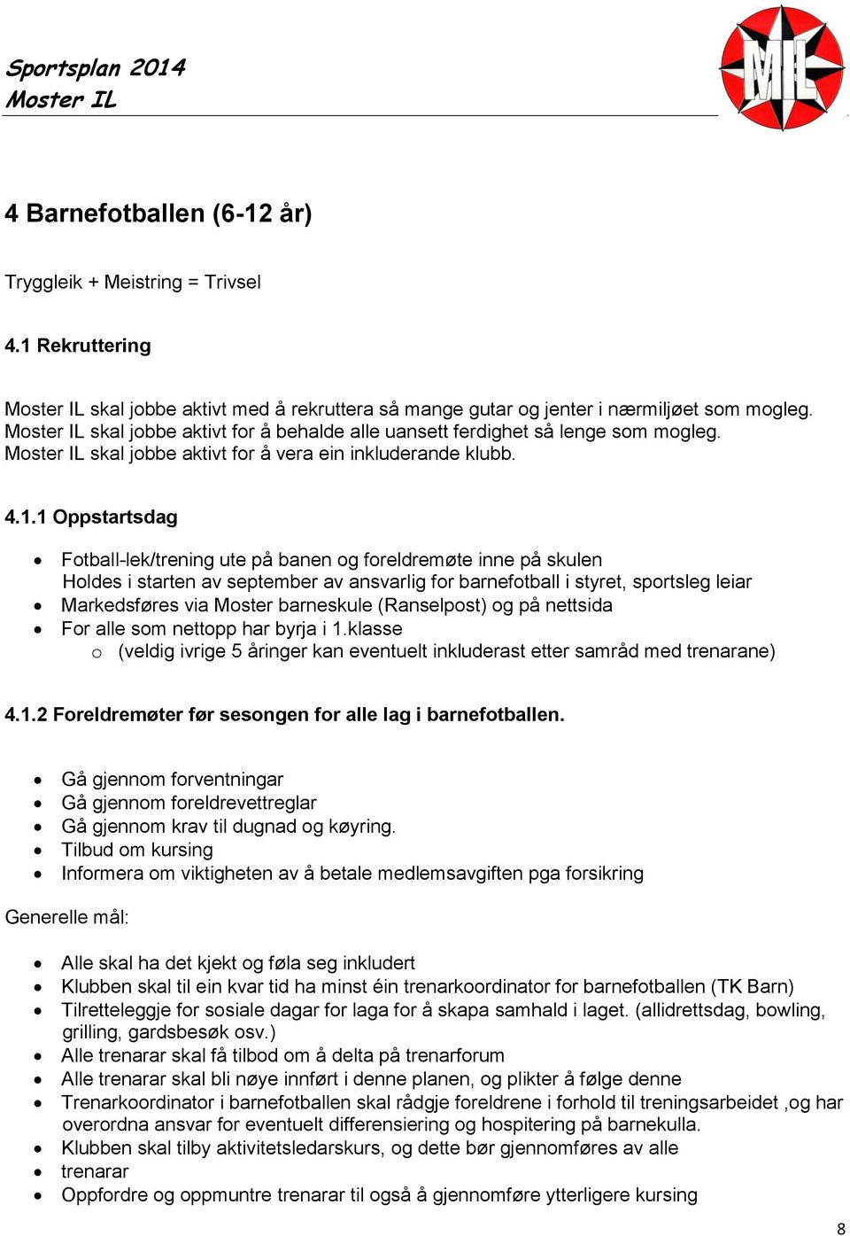 1 Oppstartsdag Fotball-lek/trening ute på banen og foreldremøte inne på skulen Holdes i starten av september av ansvarlig for barnefotball i styret, sportsleg leiar Markedsføres via Moster barneskule