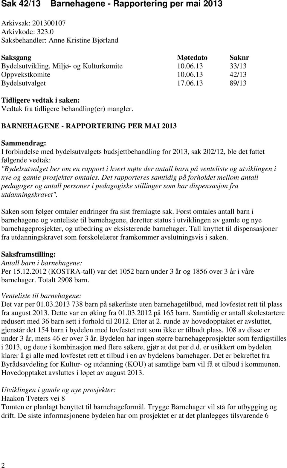 BARNEHAGENE - RAPPORTERING PER MAI 2013 Sammendrag: I forbindelse med bydelsutvalgets budsjettbehandling for 2013, sak 202/12, ble det fattet følgende vedtak: "Bydelsutvalget ber om en rapport i