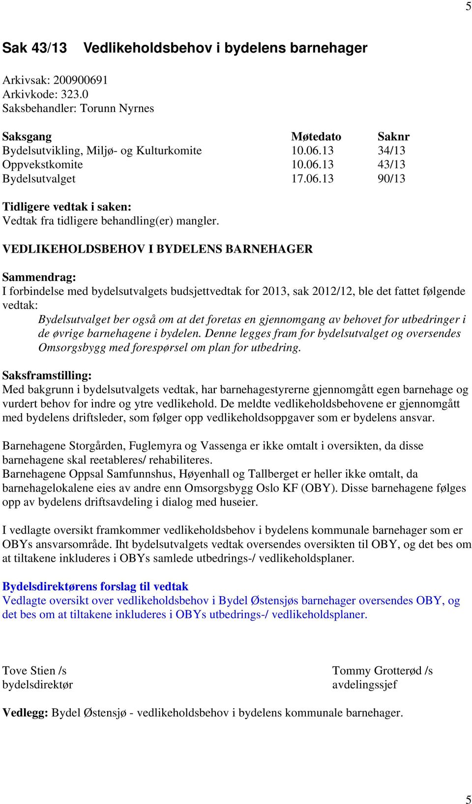 VEDLIKEHOLDSBEHOV I BYDELENS BARNEHAGER Sammendrag: I forbindelse med bydelsutvalgets budsjettvedtak for 2013, sak 2012/12, ble det fattet følgende vedtak: Bydelsutvalget ber også om at det foretas