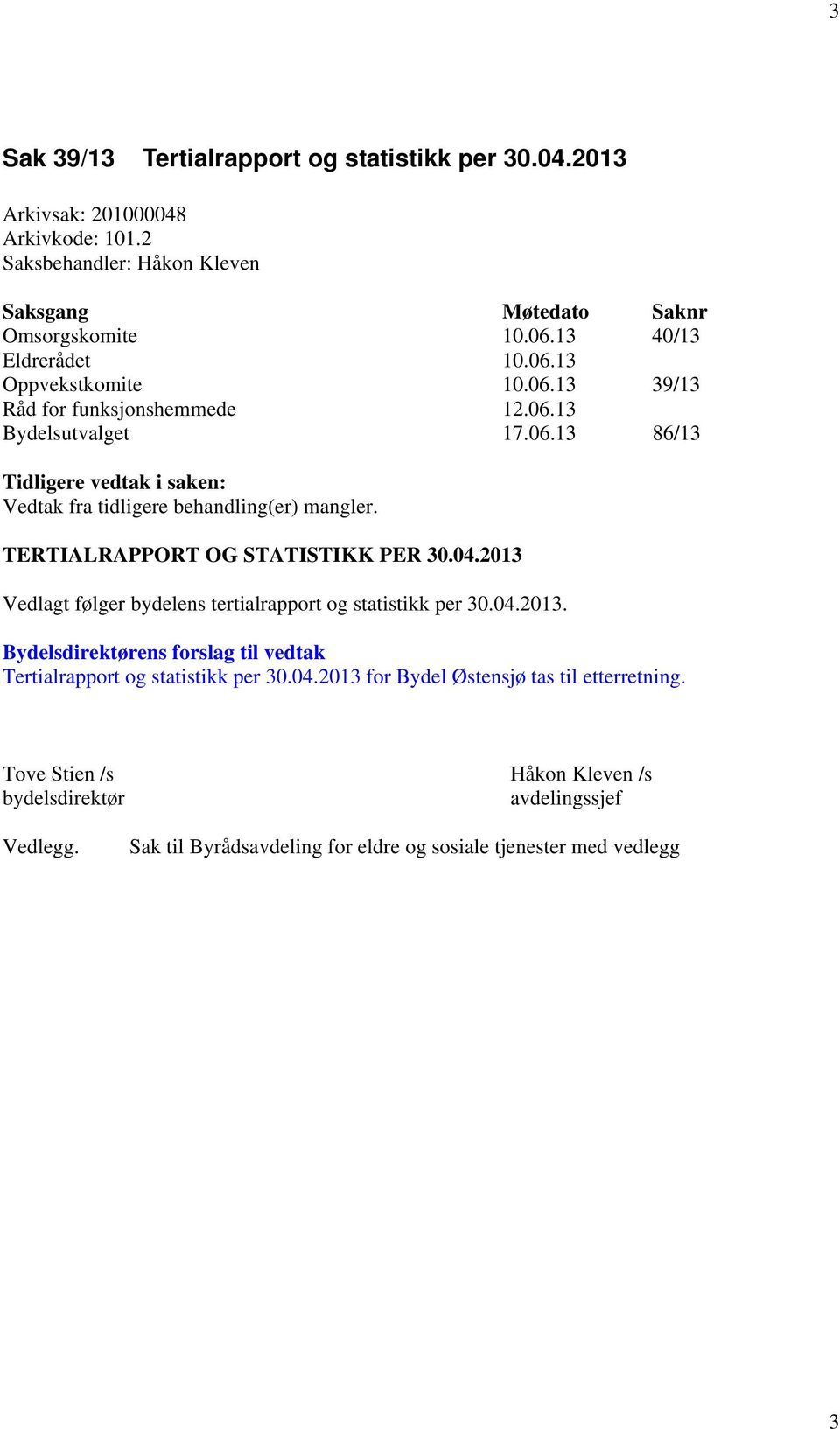 TERTIALRAPPORT OG STATISTIKK PER 30.04.2013 Vedlagt følger bydelens tertialrapport og statistikk per 30.04.2013. Bydelsdirektørens forslag til vedtak Tertialrapport og statistikk per 30.