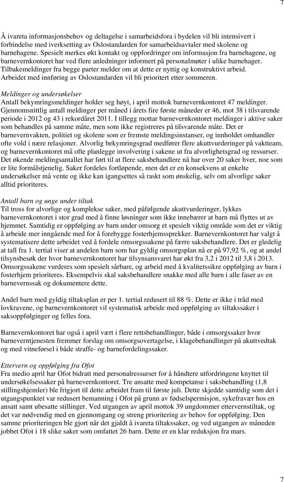 Tilbakemeldinger fra begge parter melder om at dette er nyttig og konstruktivt arbeid. Arbeidet med innføring av Oslostandarden vil bli prioritert etter sommeren.