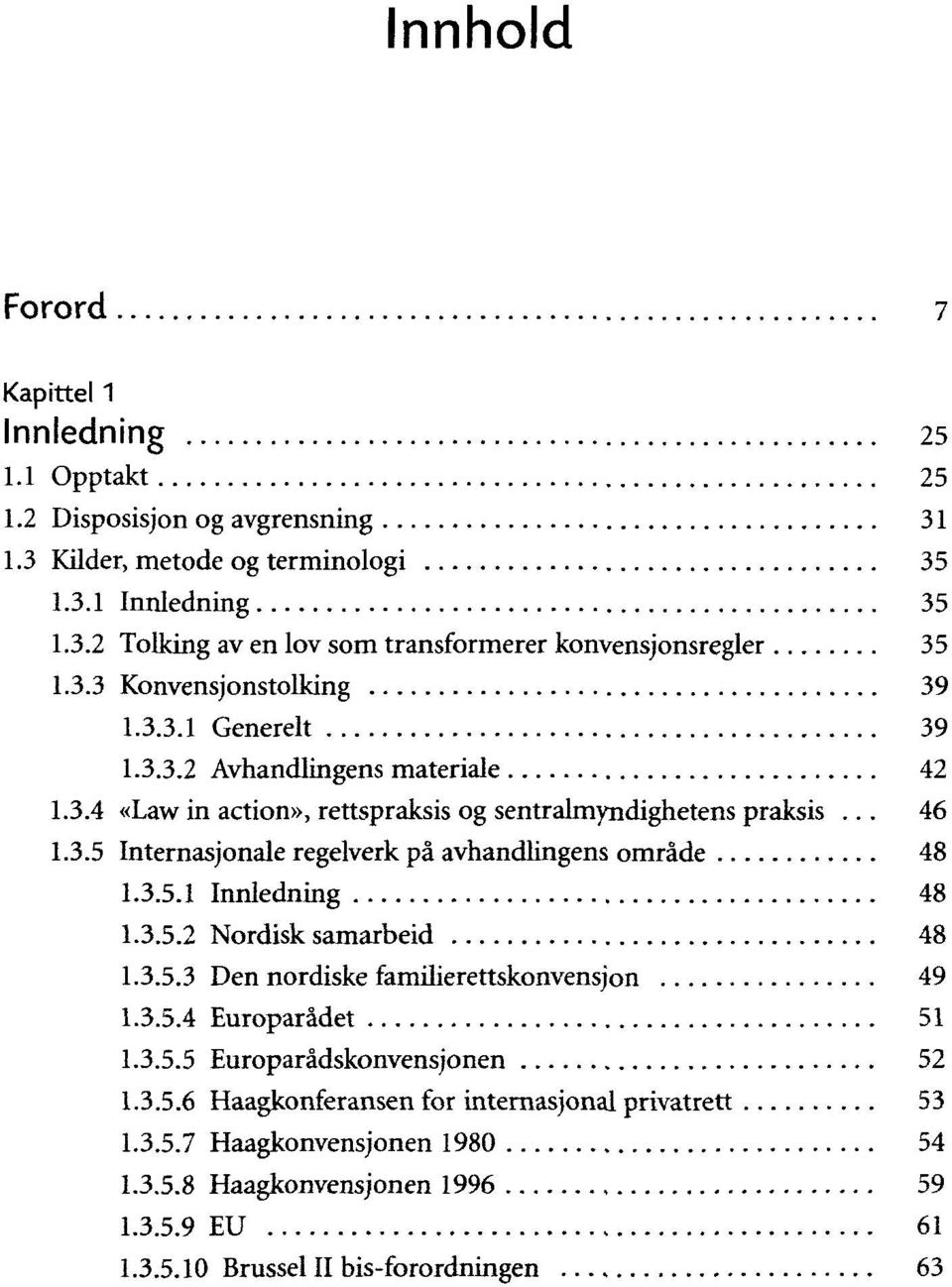 3.5.1 Innledning 48 1.3.5.2 Nordisk samarbeid 48 1.3.5.3 Den nordiske familierettskonvensjon 49 1.3.5.4 Europarådet 51 1.3.5.5 Europarådskonvensjonen 52 1.3.5.6 Haagkonferansen for internasjonal privatrett 53 1.