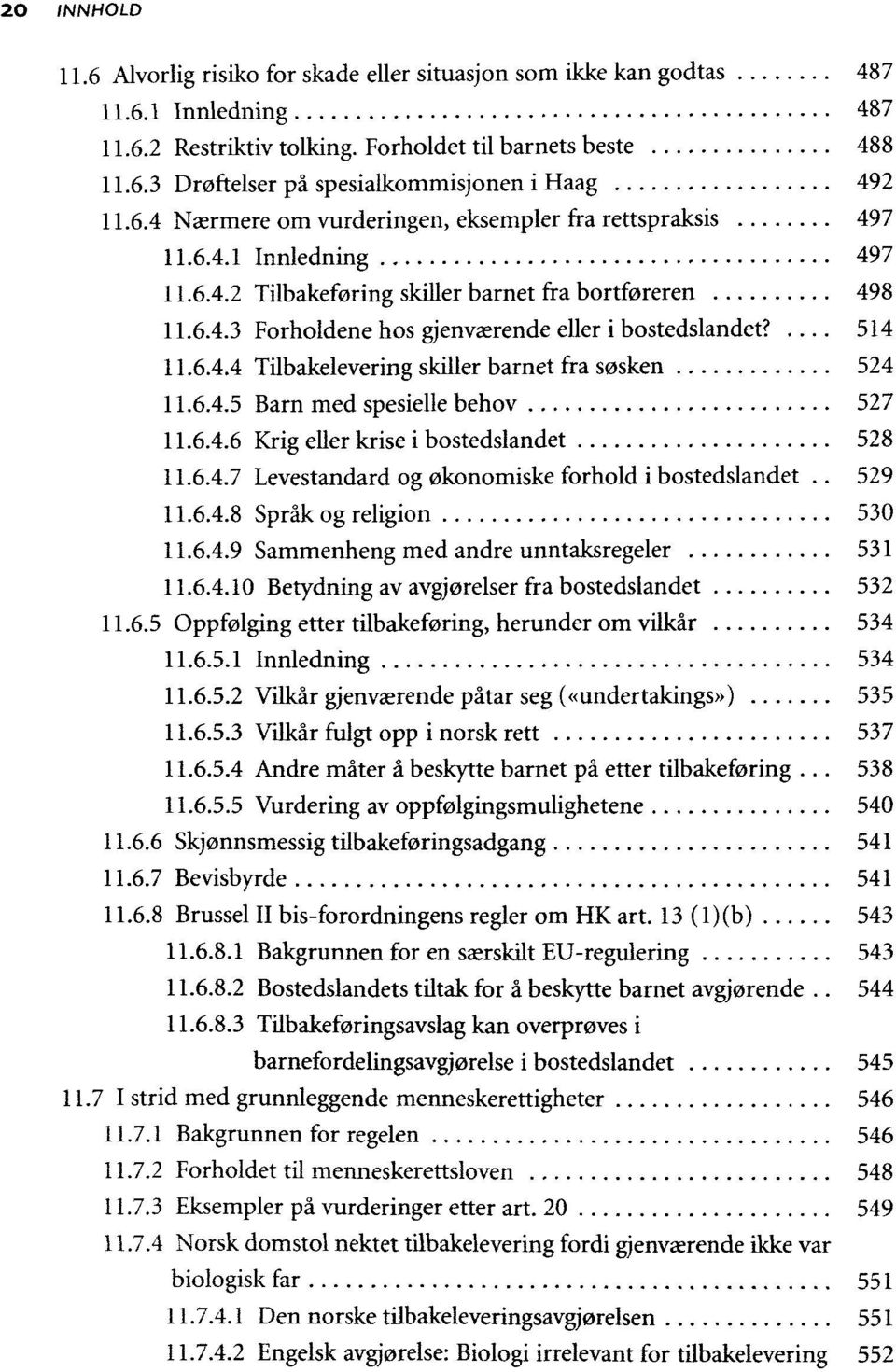 ... 514 11.6.4.4 Tilbakelevering skiller barnet fra søsken 524 11.6.4.5 Barn med spesielle behov 527 11.6.4.6 Krig eller krise i bostedslandet 528 11.6.4.7 Levestandard og økonomiske forhold i bostedslandet.