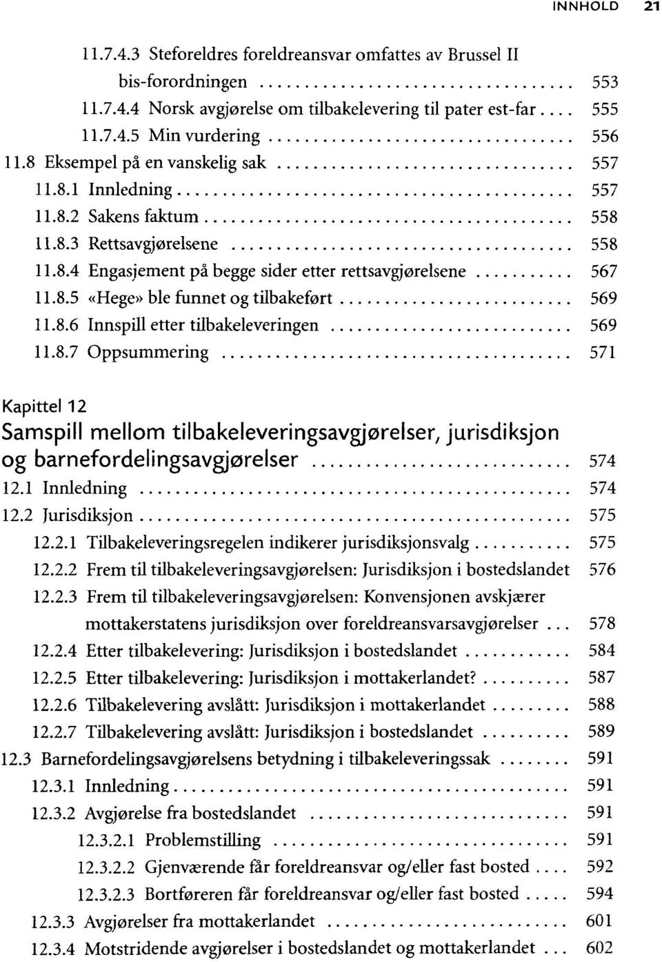 8.6 Innspill etter tilbakeleveringen 569 11.8.7 Oppsummering 571 Kapittel 12 Samspill mellom tilbakeleveringsavgjørelser, jurisdiksjon og bamefordelingsavgjørelser 574 12.1 Innledning 574 12.