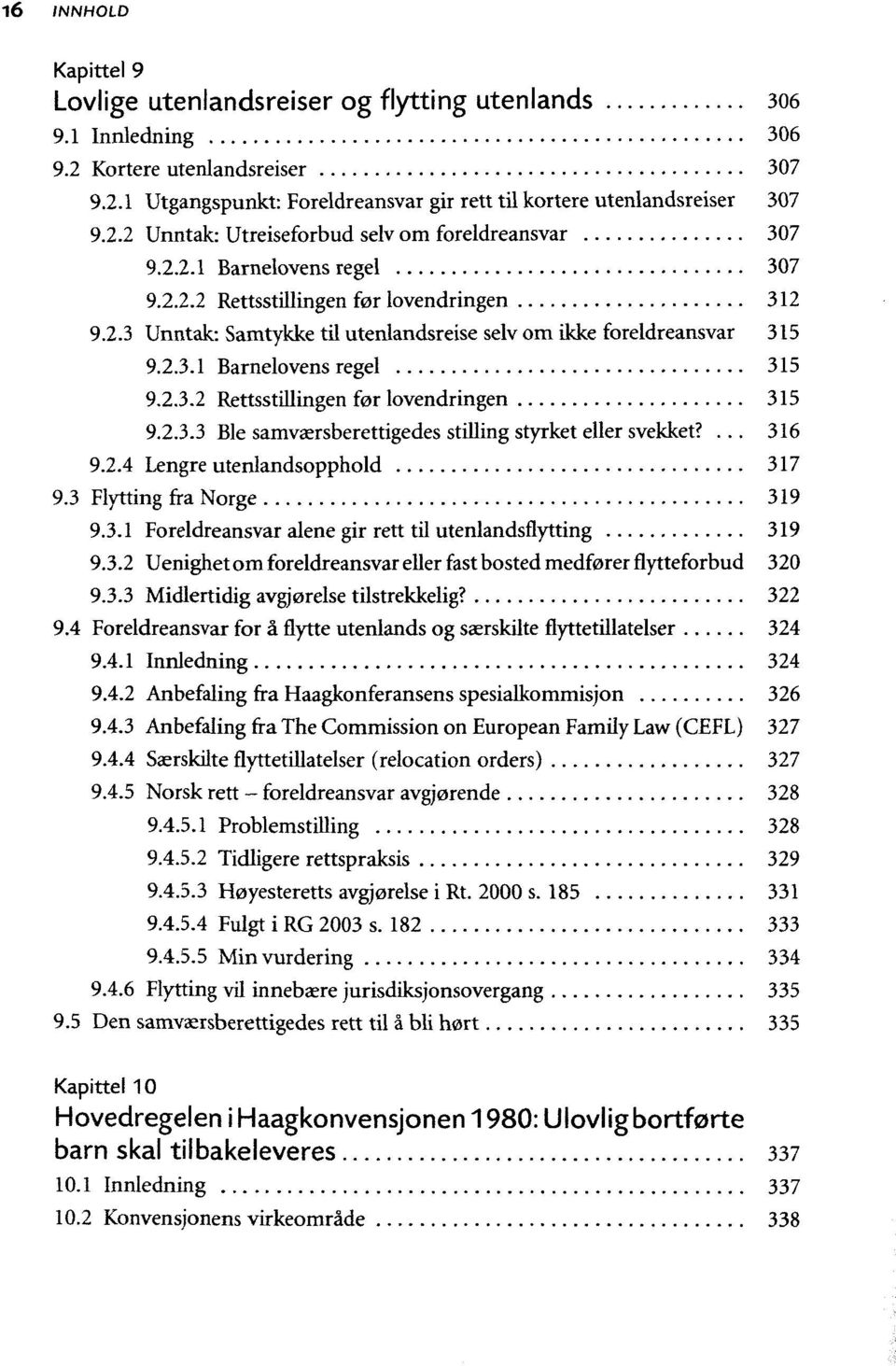 2.3.1 Barnelovens regel 315 9.2.3.2 Rettsstillingen før lovendringen 315 9.2.3.3 Ble samværsberettigedes stilling styrket eller svekket?... 316 9.2.4 Lengre utenlandsopphold 317 9.