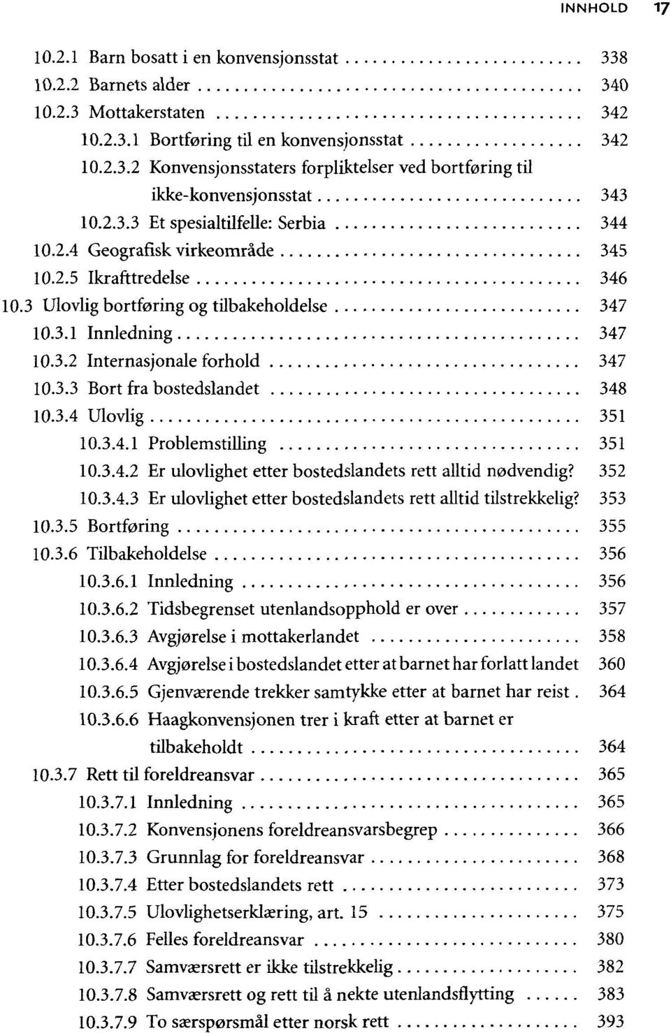 3.3 Bort fra bostedslandet 348 10.3.4 Ulovlig 351 10.3.4.1 Problemstilling 351 10.3.4.2 Er ulovlighet etter bostedslandets rett alltid nødvendig? 352 10.3.4.3 Er ulovlighet etter bostedslandets rett alltid tilstrekkelig?