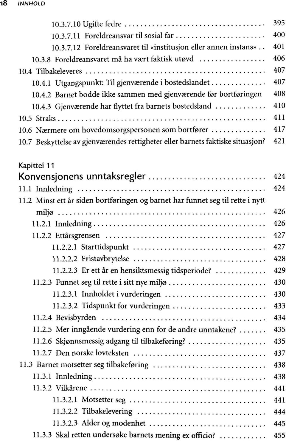 5 Straks 411 10.6 Nærmere om hovedomsorgspersonen som bortfører 417 10.7 Beskyttelse av gjenværendes rettigheter eller barnets faktiske situasjon? 421 Kapittel 11 Konvensjonens unntaksregler 424 11.