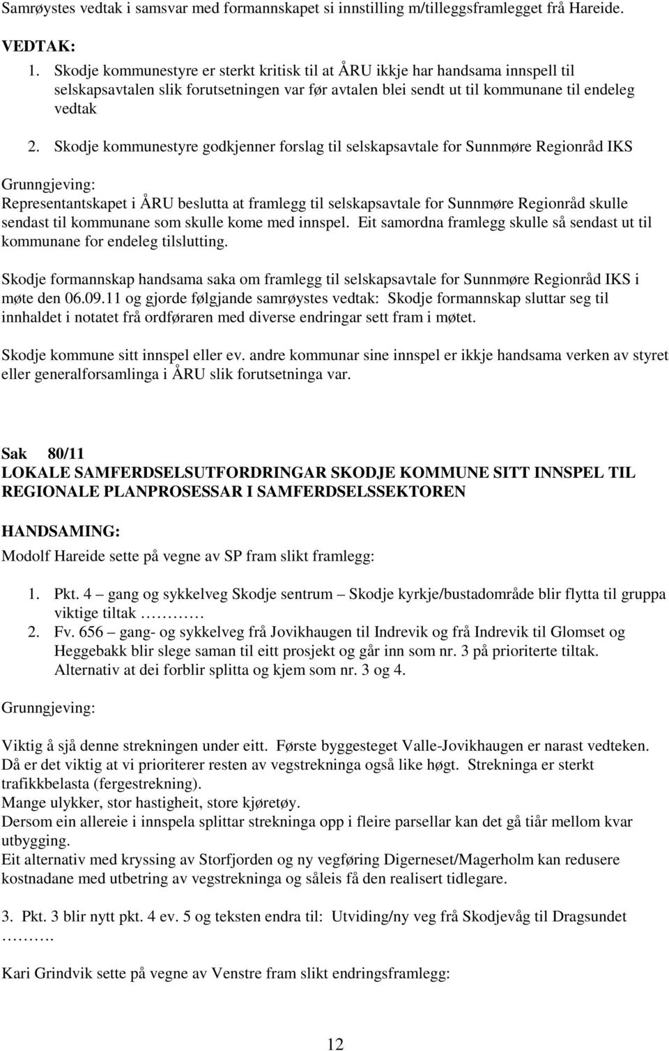 Skodje kommunestyre godkjenner forslag til selskapsavtale for Sunnmøre Regionråd IKS Grunngjeving: Representantskapet i ÅRU beslutta at framlegg til selskapsavtale for Sunnmøre Regionråd skulle