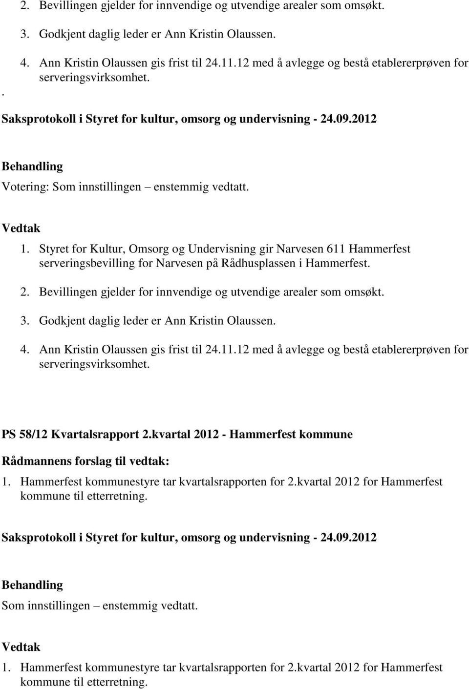 Styret for Kultur, Omsorg og Undervisning gir Narvesen 611 Hammerfest serveringsbevilling for Narvesen på Rådhusplassen i Hammerfest. 2.