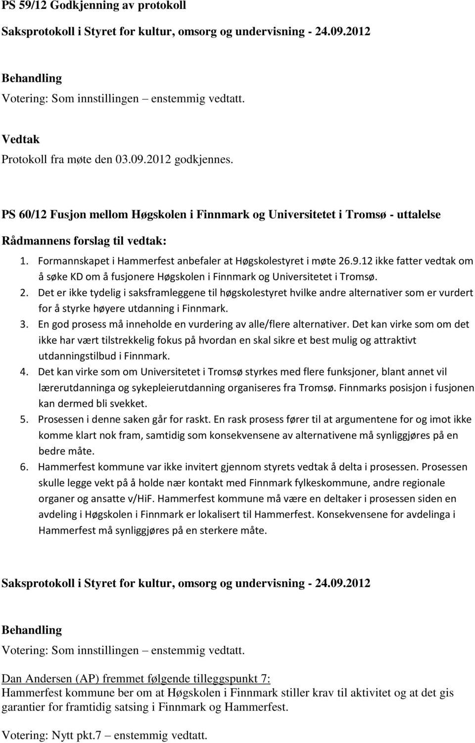 .9.12 ikke fatter vedtak om å søke KD om å fusjonere Høgskolen i Finnmark og Universitetet i Tromsø. 2.