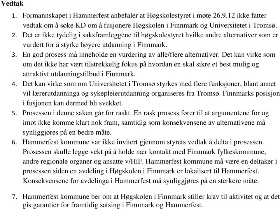 Det er ikke tydelig i saksframleggene til høgskolestyret hvilke andre alternativer som er vurdert for å styrke høyere utdanning i Finnmark. 3.