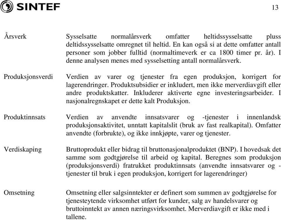 Produksjonsverdi Verdien av varer og tjenester fra egen produksjon, korrigert for lagerendringer. Produktsubsidier er inkludert, men ikke merverdiavgift eller andre produktskatter.