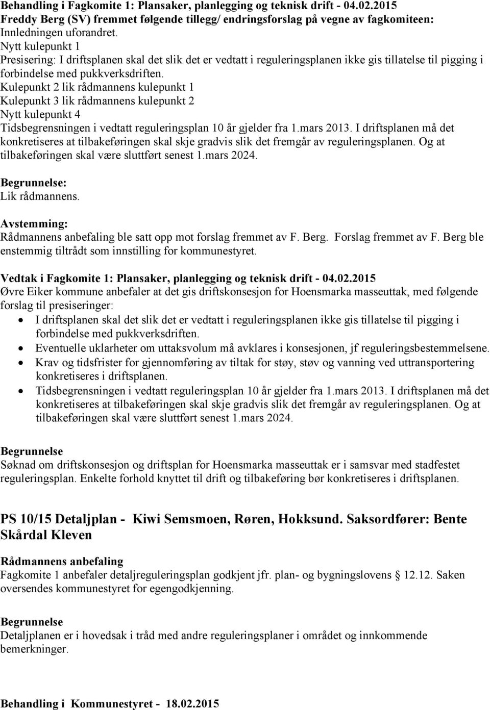 Kulepunkt 2 lik rådmannens kulepunkt 1 Kulepunkt 3 lik rådmannens kulepunkt 2 Nytt kulepunkt 4 Tidsbegrensningen i vedtatt reguleringsplan 10 år gjelder fra 1.mars 2013.