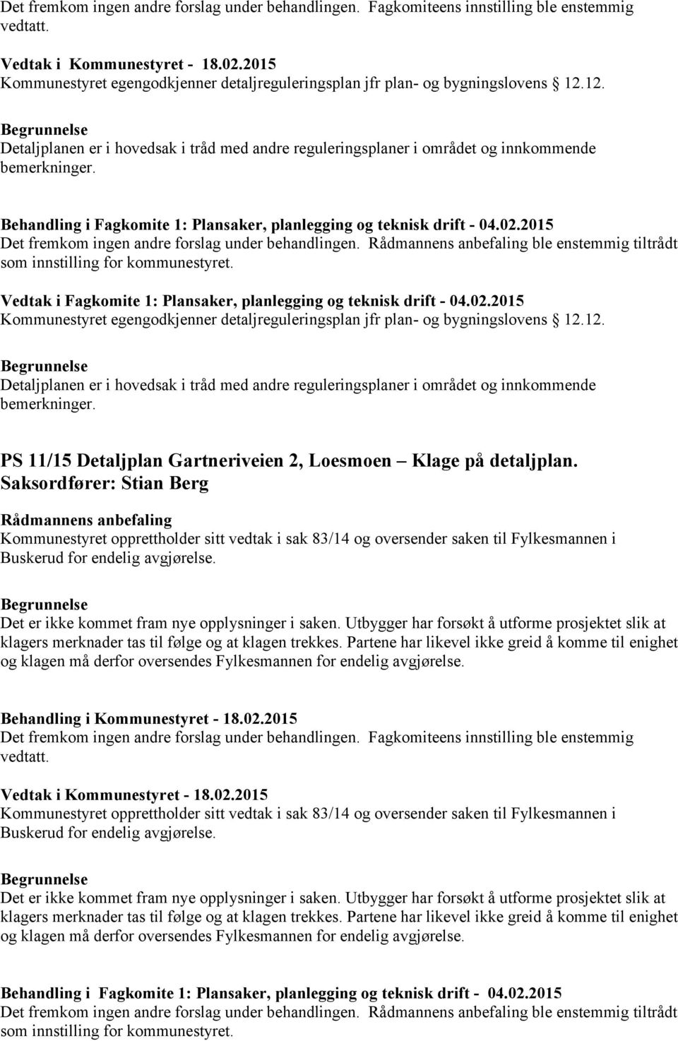 2015 Det fremkom ingen andre forslag under behandlingen. ble enstemmig tiltrådt Vedtak i Fagkomite 1: Plansaker, planlegging og teknisk drift - 04.02.