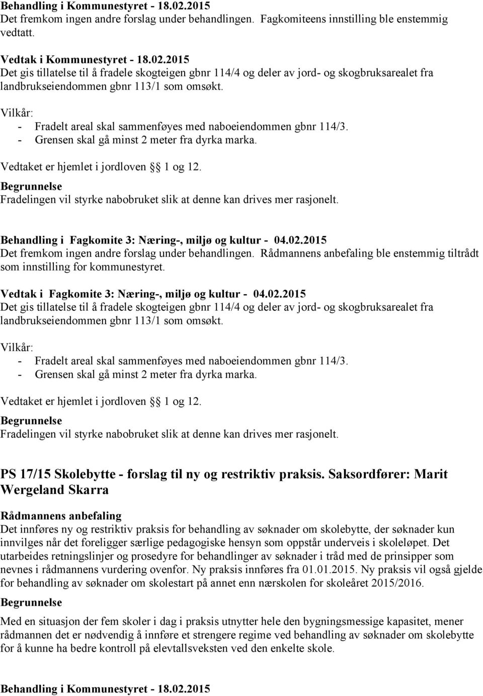 Vilkår: - Fradelt areal skal sammenføyes med naboeiendommen gbnr 114/3. - Grensen skal gå minst 2 meter fra dyrka marka. Vedtaket er hjemlet i jordloven 1 og 12.