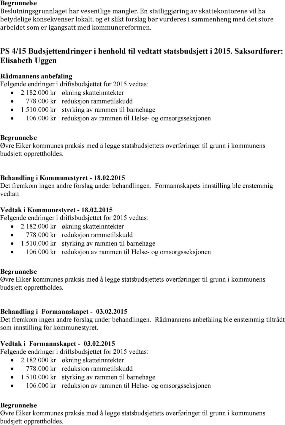 PS 4/15 Budsjettendringer i henhold til vedtatt statsbudsjett i 2015. Saksordfører: Elisabeth Uggen Følgende endringer i driftsbudsjettet for 2015 vedtas: 2.182.000 kr økning skatteinntekter 778.