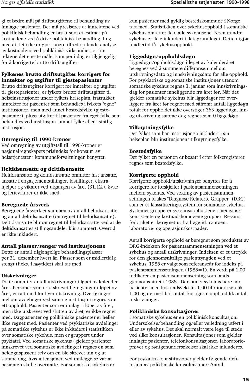 I og med at det ikke er gjort noen tilfredsstillende analyse av kostnadene ved poliklinisk virksomhet, er inntektene det eneste målet som per i dag er tilgjengelig for å korrigerte brutto