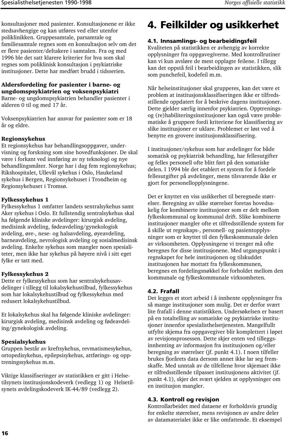 Fra og med 1996 ble det satt klarere kriterier for hva som skal regnes som poliklinisk konsultasjon i psykiatriske institusjoner. Dette har medført brudd i tidsserien.