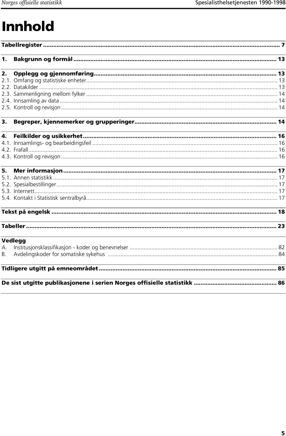 .. 16 4.2. Frafall... 16 4.3. Kontroll og revisjon... 16 5. Mer informasjon... 17 5.1. Annen statistikk... 17 5.2. Spesialbestillinger... 17 5.3. Internett... 17 5.4. Kontakt i Statistisk sentralbyrå.