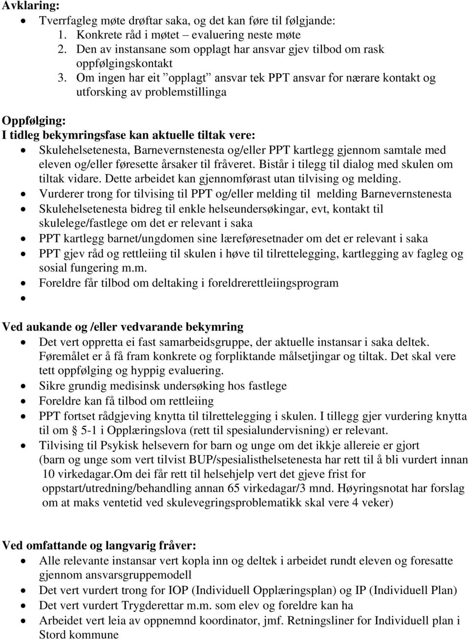 Om ingen har eit opplagt ansvar tek PPT ansvar for nærare kontakt og utforsking av problemstillinga Oppfølging: I tidleg bekymringsfase kan aktuelle tiltak vere: Skulehelsetenesta, Barnevernstenesta