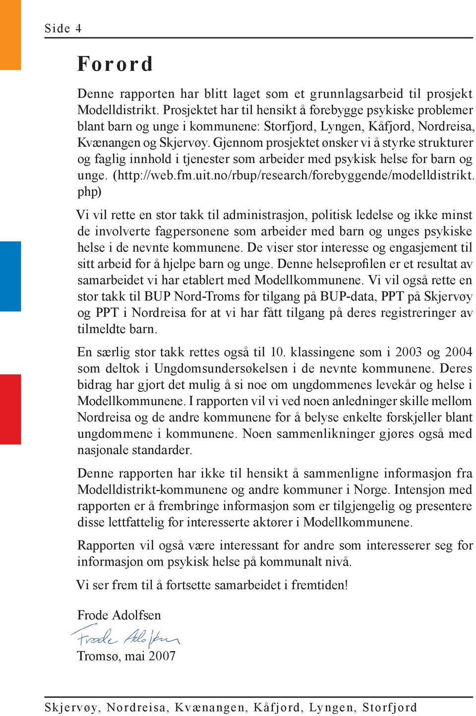 Gjennom prosjektet ønsker vi å styrke strukturer og faglig innhold i tjenester som arbeider med psykisk helse for barn og unge. (http://web.fm.uit.no/rbup/research/forebyggende/modelldistrikt.