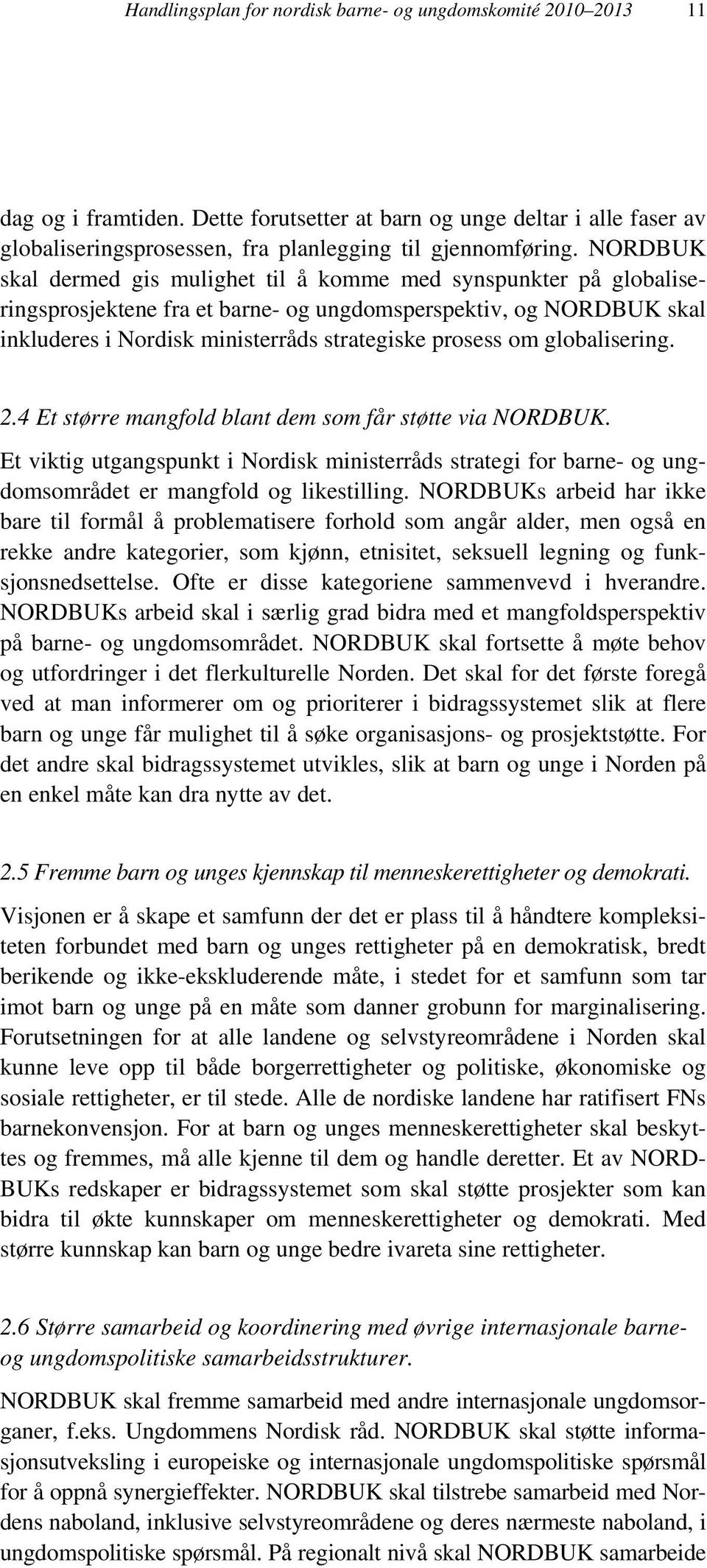 globalisering. 2.4 Et større mangfold blant dem som får støtte via NORDBUK. Et viktig utgangspunkt i Nordisk ministerråds strategi for barne- og ungdomsområdet er mangfold og likestilling.