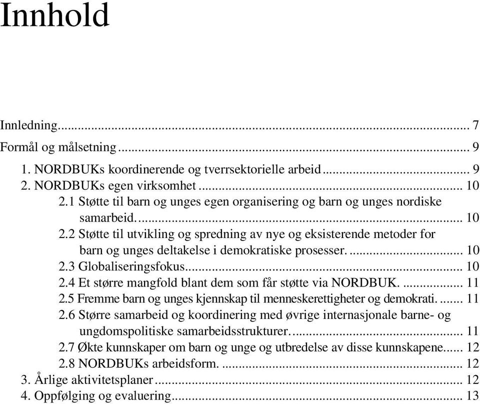 2 Støtte til utvikling og spredning av nye og eksisterende metoder for barn og unges deltakelse i demokratiske prosesser.... 10 2.3 Globaliseringsfokus... 10 2.4 Et større mangfold blant dem som får støtte via NORDBUK.