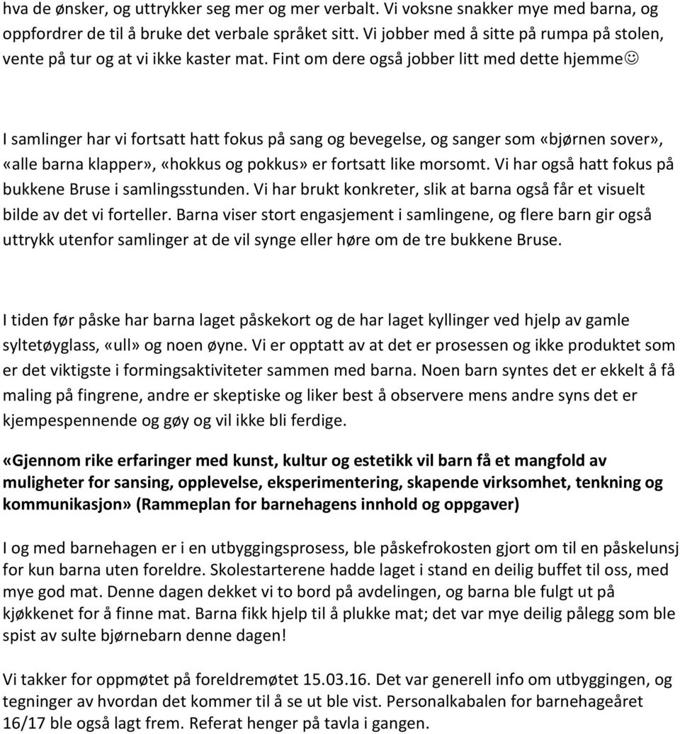 Fint om dere også jobber litt med dette hjemme I samlinger har vi fortsatt hatt fokus på sang og bevegelse, og sanger som «bjørnen sover», «alle barna klapper», «hokkus og pokkus» er fortsatt like