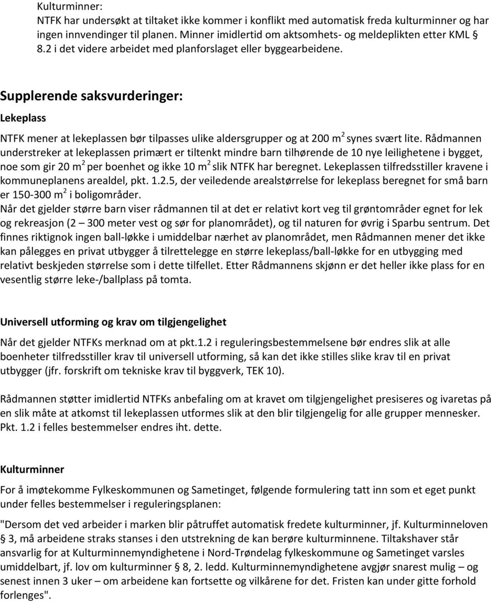 Supplerende saksvurderinger: Lekeplass NTFK mener at lekeplassen bør tilpasses ulike aldersgrupper og at 200 m 2 synes svært lite.