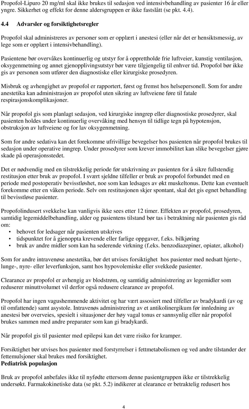 Pasientene bør overvåkes kontinuerlig og utstyr for å opprettholde frie luftveier, kunstig ventilasjon, oksygenmetning og annet gjenopplivingsutstyr bør være tilgjengelig til enhver tid.