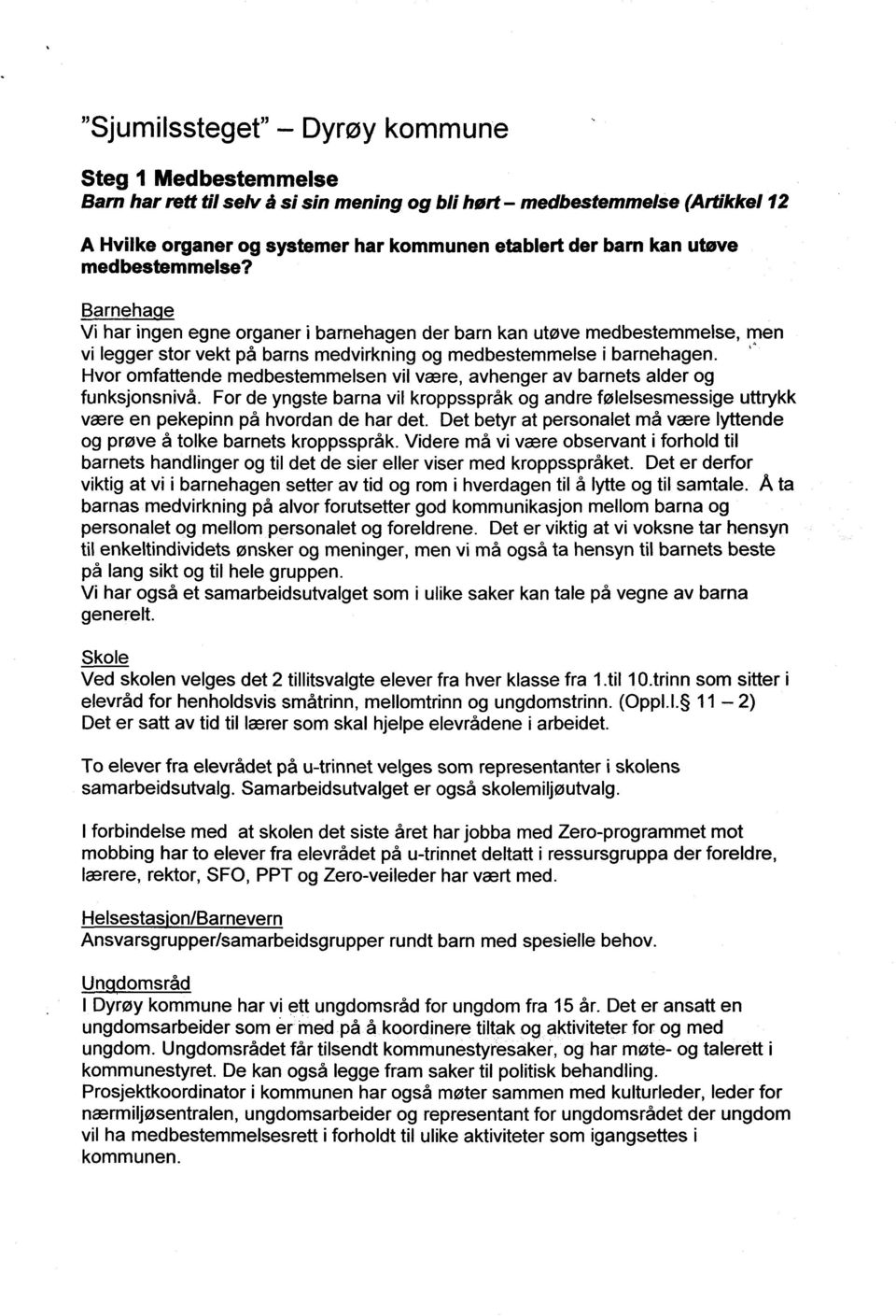 Hvor omfattende medbestemmelsen vil være, avhenger av barnets alder og funksjonsnivå. For de yngste barna vil kroppsspråk og andre følelsesmessige uttrykk være en pekepinn på hvordan de har det.