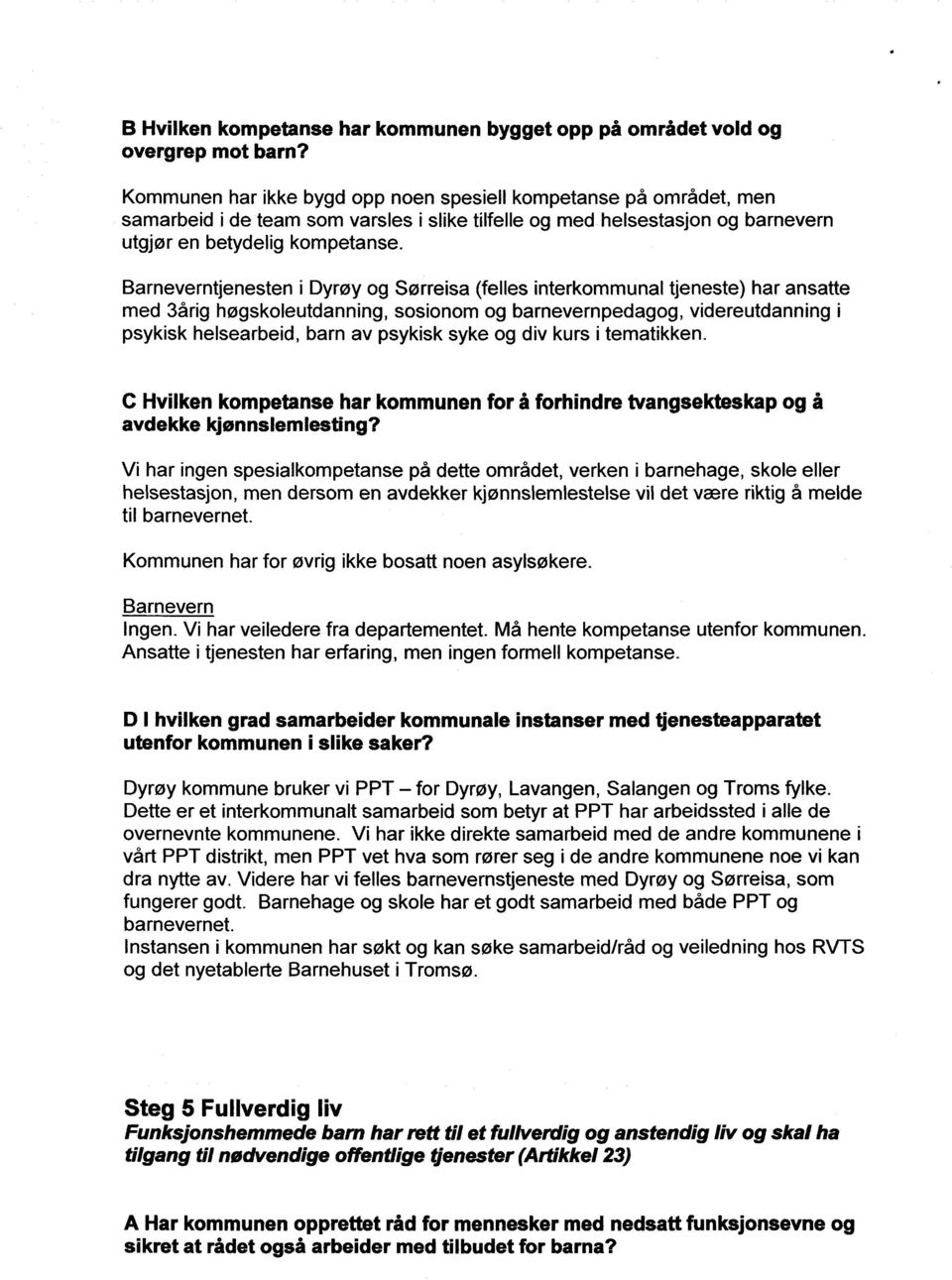 tjenesten i Dyrøy og Sørreisa (felles interkommunal tjeneste) har ansatte med 3årig høgskoleutdanning, sosionom og barnevernpedagog, videreutdanning i psykisk helsearbeid, barn av psykisk syke og div