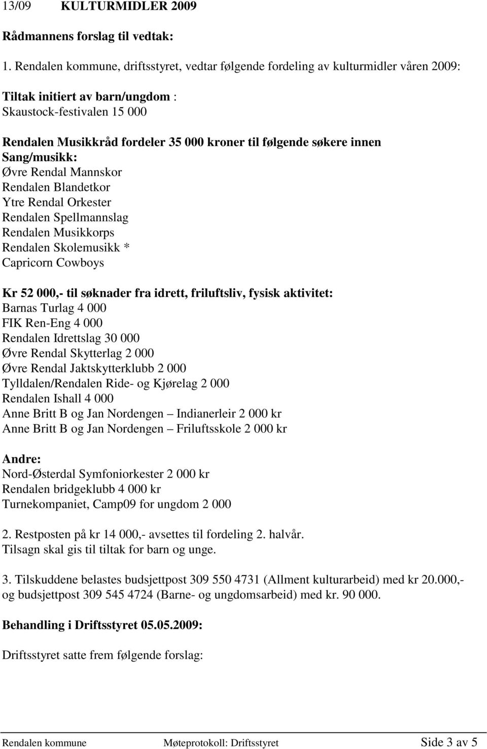 følgende søkere innen Sang/musikk: Øvre Rendal Mannskor Rendalen Blandetkor Ytre Rendal Orkester Rendalen Spellmannslag Rendalen Musikkorps Rendalen Skolemusikk * Capricorn Cowboys Kr 52 000,- til