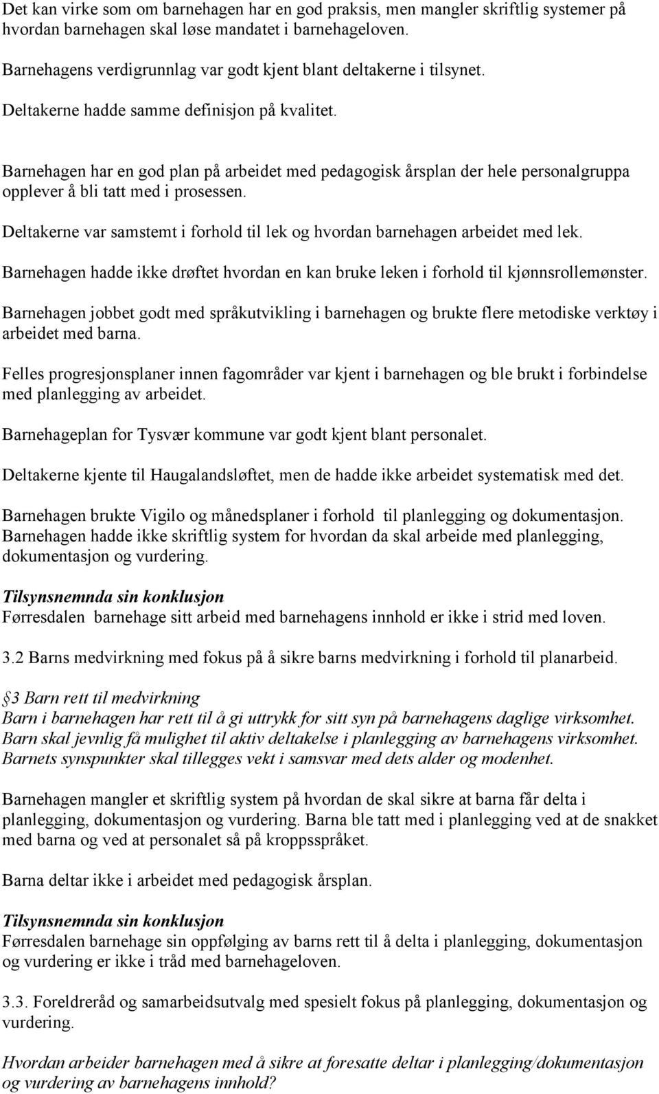 Barnehagen har en god plan på arbeidet med pedagogisk årsplan der hele personalgruppa opplever å bli tatt med i prosessen.