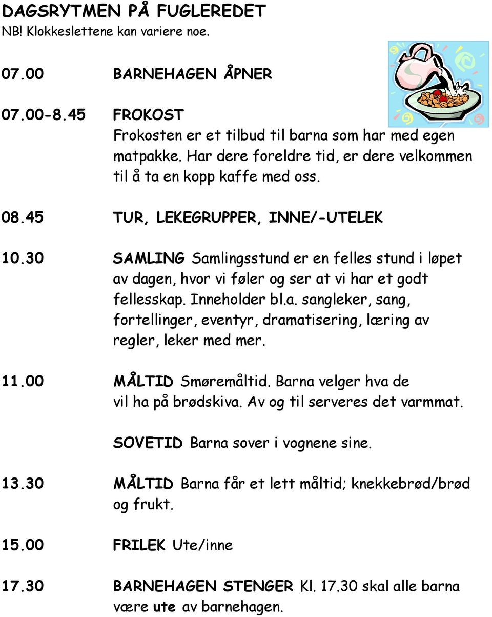 30 SAMLING Samlingsstund er en felles stund i løpet av dagen, hvor vi føler og ser at vi har et godt fellesskap. Inneholder bl.a. sangleker, sang, fortellinger, eventyr, dramatisering, læring av regler, leker med mer.