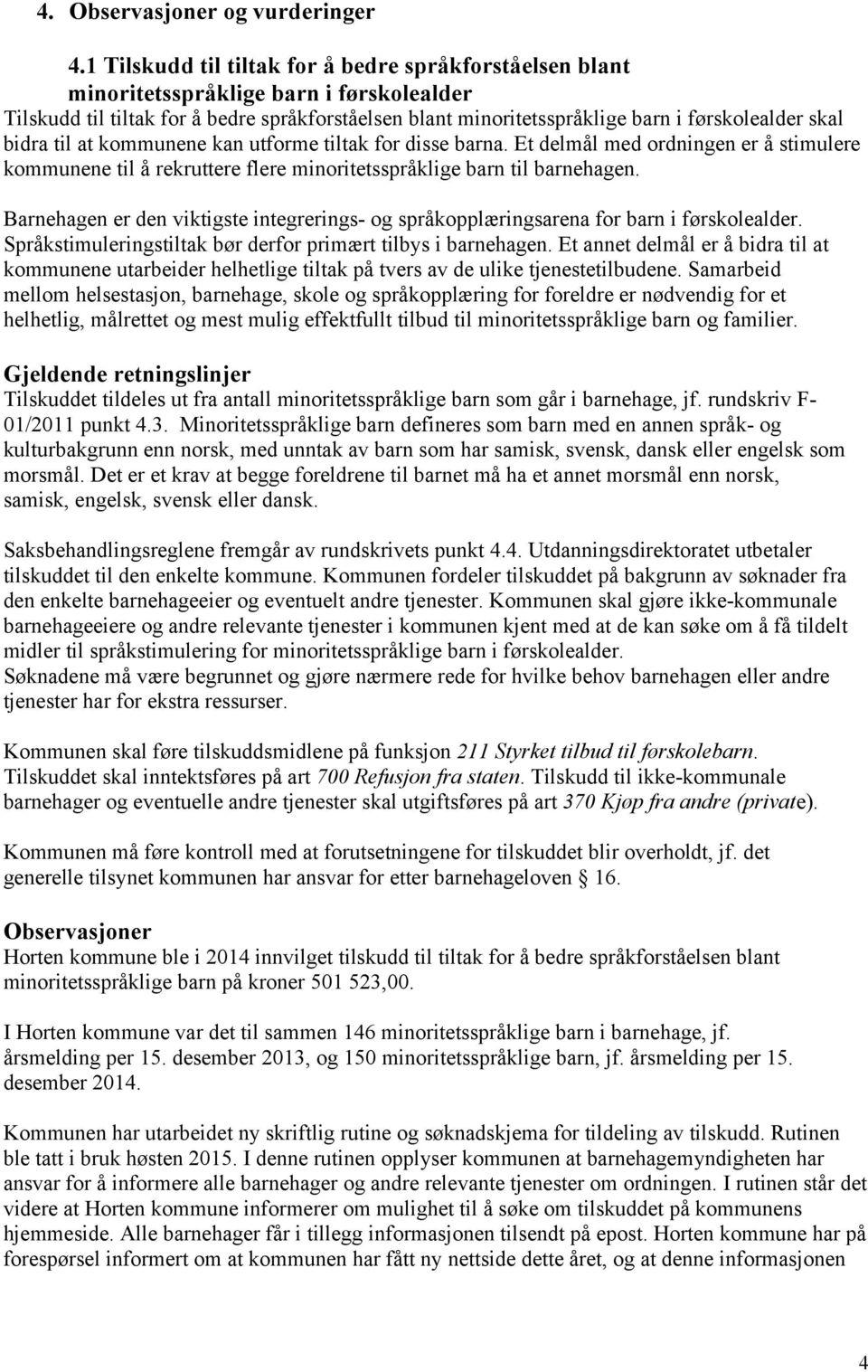 bidra til at kommunene kan utforme tiltak for disse barna. Et delmål med ordningen er å stimulere kommunene til å rekruttere flere minoritetsspråklige barn til barnehagen.