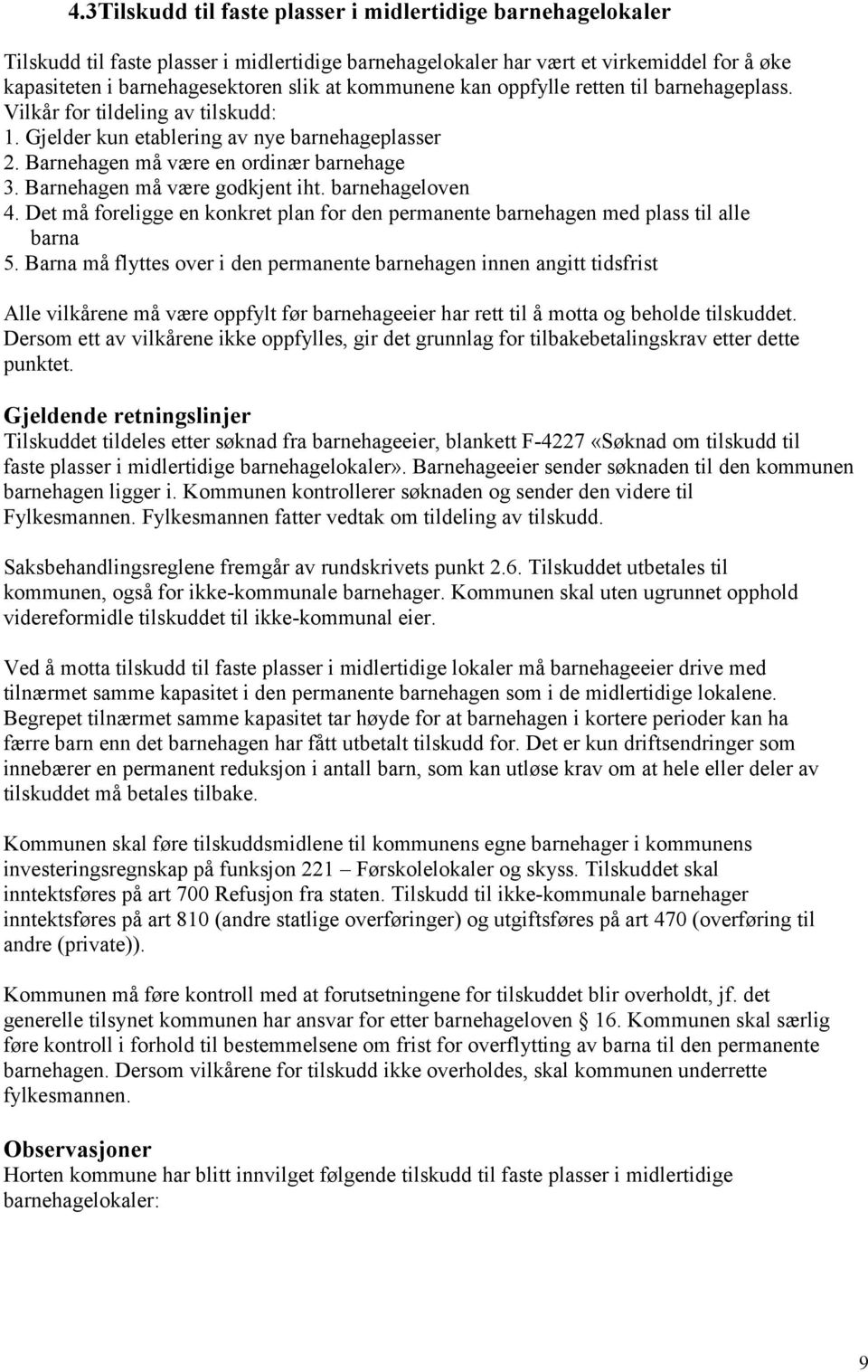 Barnehagen må være godkjent iht. barnehageloven 4. Det må foreligge en konkret plan for den permanente barnehagen med plass til alle barna 5.