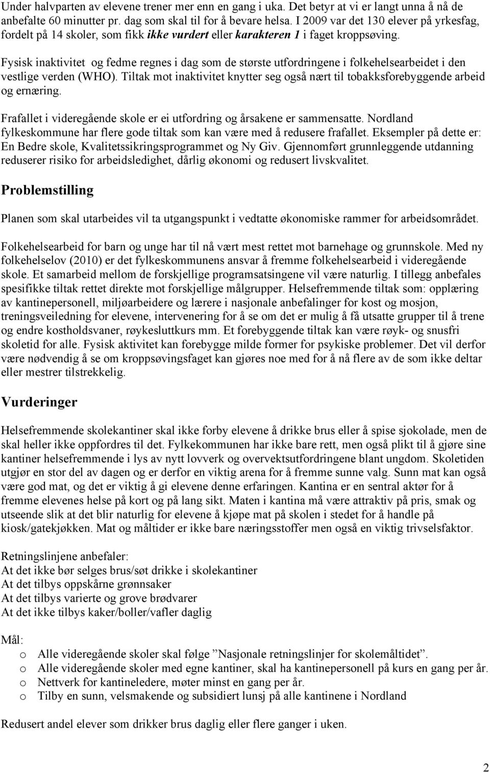 Fysisk inaktivitet g fedme regnes i dag sm de største utfrdringene i flkehelsearbeidet i den vestlige verden (WHO). Tiltak mt inaktivitet knytter seg gså nært til tbakksfrebyggende arbeid g ernæring.