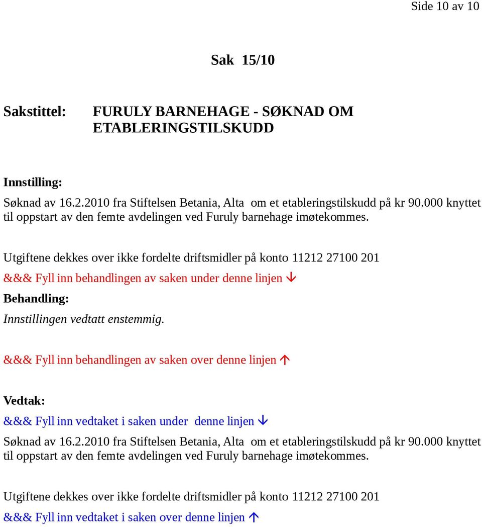 Utgiftene dekkes over ikke fordelte driftsmidler på konto 11212 27100 201 &&& Fyll inn behandlingen av saken under denne linjen Innstillingen vedtatt enstemmig.