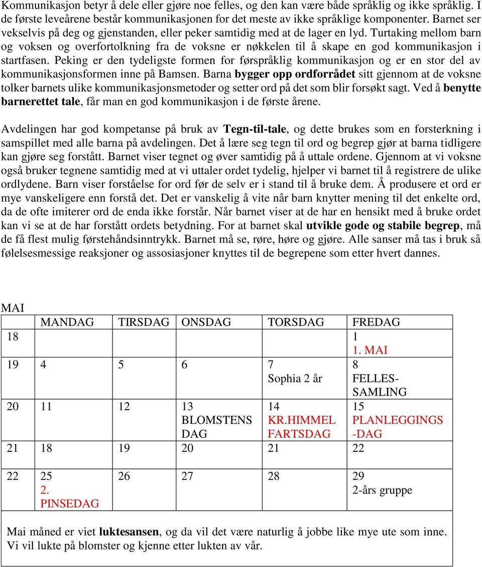 Turtaking mellom barn og voksen og overfortolkning fra de voksne er nøkkelen til å skape en god kommunikasjon i startfasen.