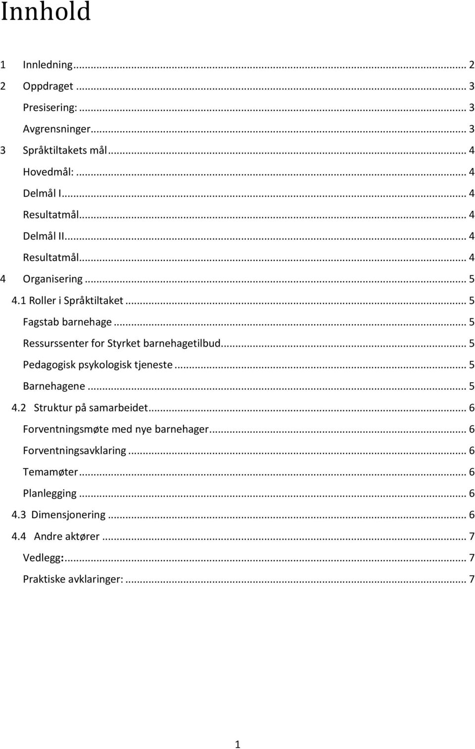 .. 5 Ressurssenter for Styrket barnehagetilbud... 5 Pedagogisk psykologisk tjeneste... 5 Barnehagene... 5 4.2 Struktur på samarbeidet.