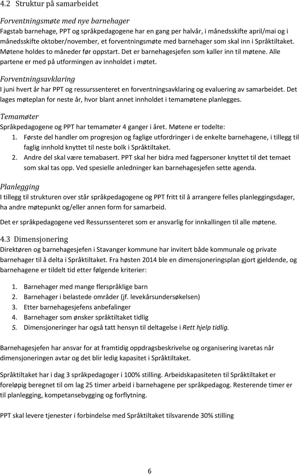 Alle partene er med på utformingen av innholdet i møtet. Forventningsavklaring I juni hvert år har PPT og ressurssenteret en forventningsavklaring og evaluering av samarbeidet.