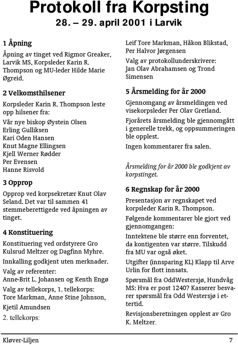 Thompson leste opp hilsener fra: Vår nye biskop Øystein Olsen Erling Gulliksen Kari Oden Hansen Knut Magne Ellingsen Kjell Werner Rødder Per Evensen Hanne Risvold 3 Opprop Opprop ved korpsekretær