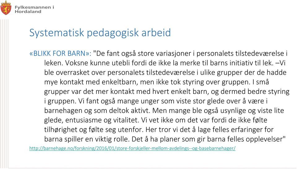 I små grupper var det mer kontakt med hvert enkelt barn, og dermed bedre styring i gruppen. Vi fant også mange unger som viste stor glede over å være i barnehagen og som deltok aktivt.