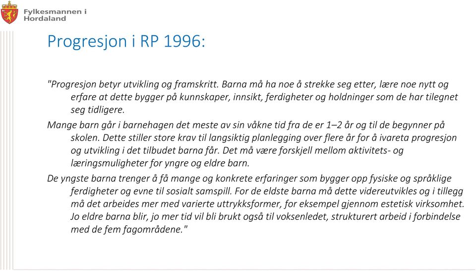 Mange barn går i barnehagen det meste av sin våkne tid fra de er 1 2 år og til de begynner på skolen.