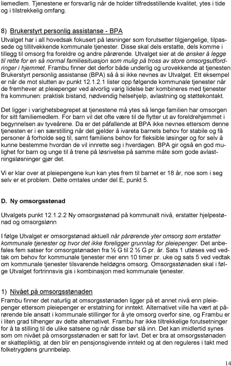 Disse skal dels erstatte, dels komme i tillegg til omsorg fra foreldre og andre pårørende.