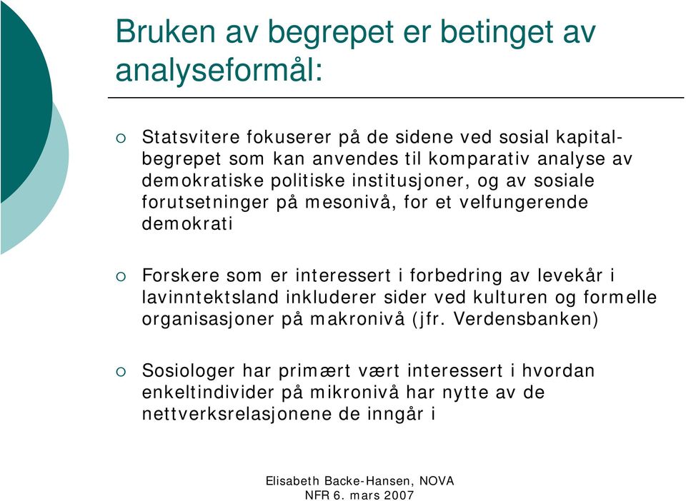 Forskere som er interessert i forbedring av levekår i lavinntektsland inkluderer sider ved kulturen og formelle organisasjoner på