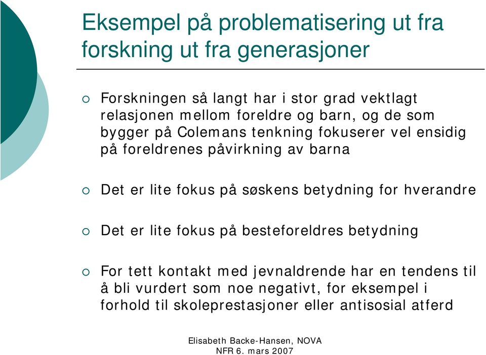 er lite fokus på søskens betydning for hverandre Det er lite fokus på besteforeldres betydning For tett kontakt med